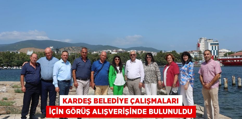 Kardeş belediye çalışmaları için görüş alışverişinde bulunuldu