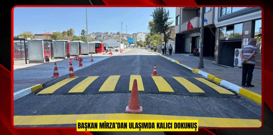 BAŞKAN MİRZA’DAN ULAŞIMDA KALICI DOKUNUŞ