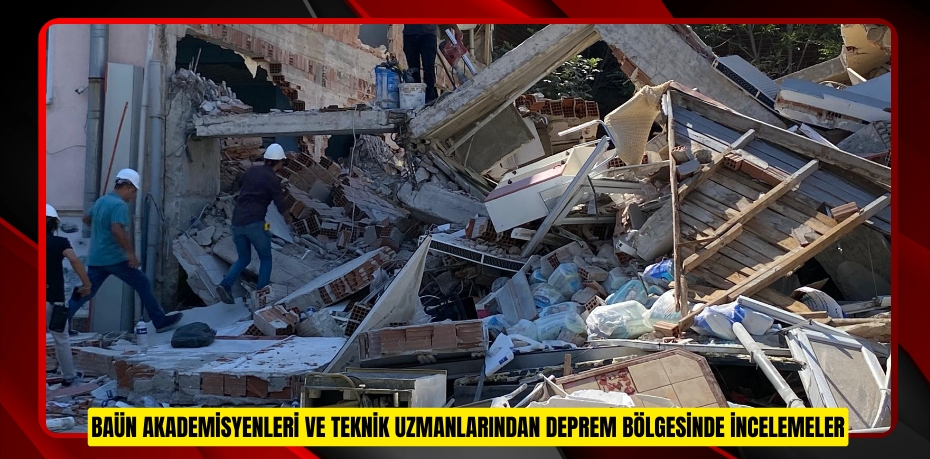 BAÜN AKADEMİSYENLERİ VE TEKNİK UZMANLARINDAN DEPREM BÖLGESİNDE İNCELEMELER