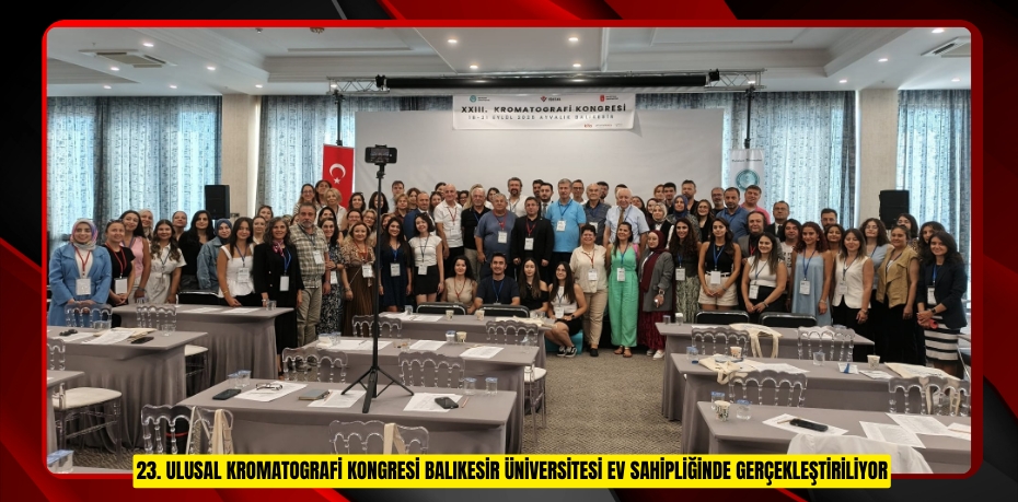 23. ULUSAL KROMATOGRAFİ KONGRESİ BALIKESİR ÜNİVERSİTESİ EV SAHİPLİĞİNDE GERÇEKLEŞTİRİLİYOR