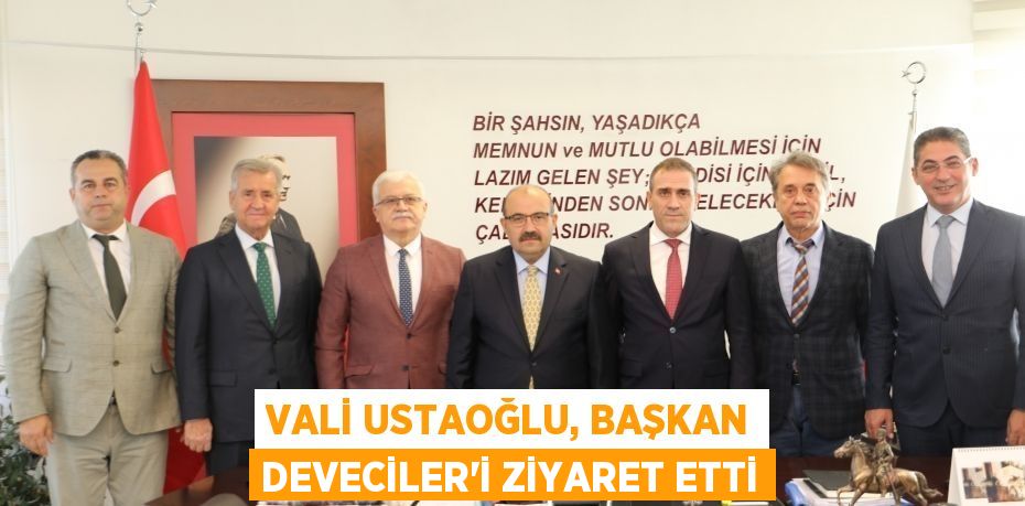VALİ USTAOĞLU, BAŞKAN DEVECİLER'İ ZİYARET ETTİ