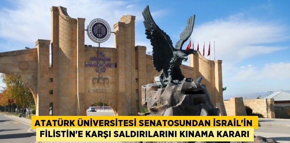 ATATÜRK ÜNİVERSİTESİ SENATOSUNDAN İSRAİL’İN FİLİSTİN’E KARŞI SALDIRILARINI KINAMA KARARI