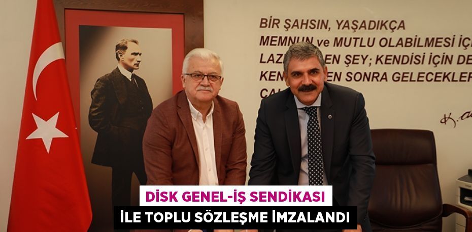 Disk Genel-İş Sendikası İle Toplu Sözleşme İmzalandı