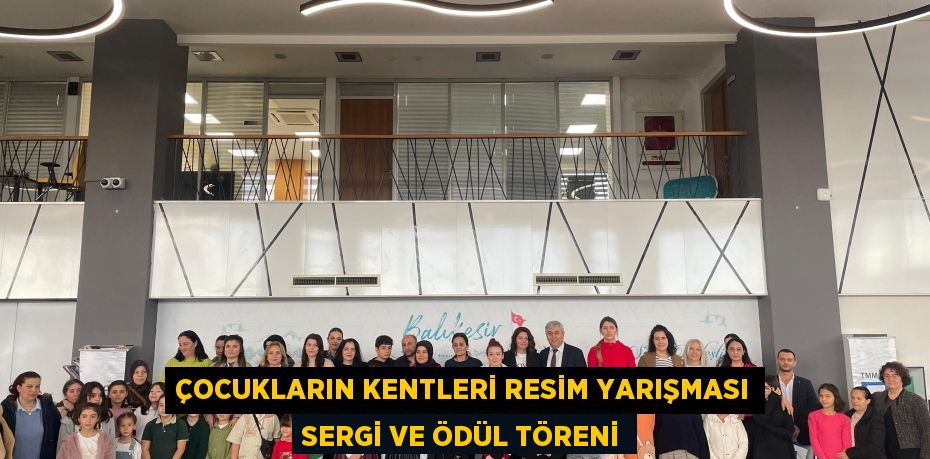 Çocukların Kentleri Resim Yarışması Sergi ve Ödül Töreni