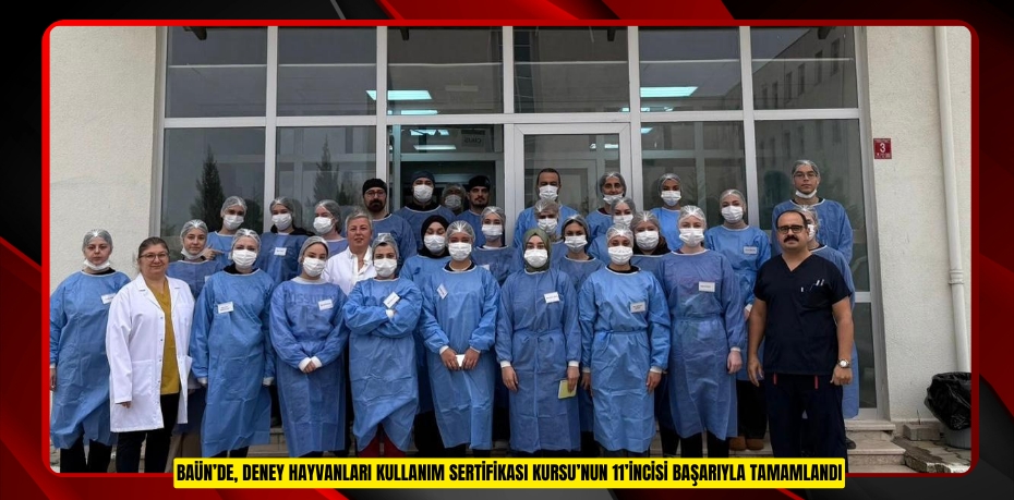 BAÜN’DE, DENEY HAYVANLARI KULLANIM SERTİFİKASI KURSU’NUN 11’İNCİSİ BAŞARIYLA TAMAMLANDI