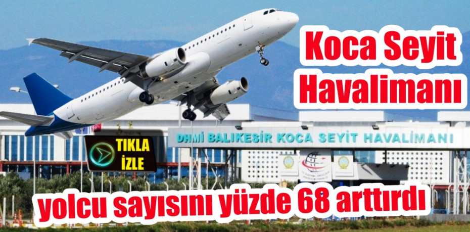 Koca Seyit Havalimanı yolcu sayısını yüzde 68 arttırdı