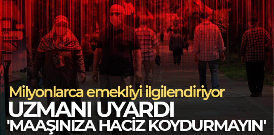 Uzmanı uyardı: 'Emekliyseniz maaşınıza haciz koydurmayın'