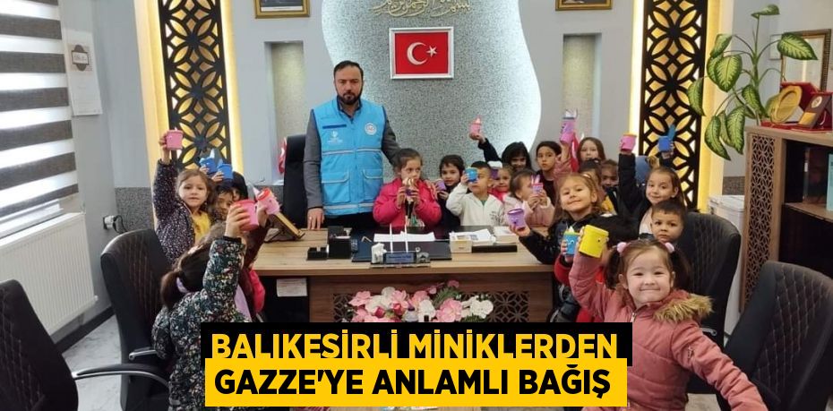 BALIKESİRLİ MİNİKLERDEN GAZZE’YE ANLAMLI BAĞIŞ
