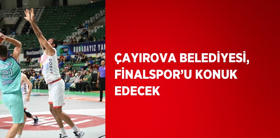 ÇAYIROVA BELEDİYESİ, FİNALSPOR’U KONUK EDECEK