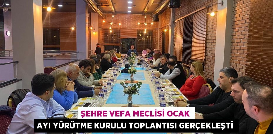 Şehre Vefa Meclisi Ocak Ayı Yürütme Kurulu Toplantısı Gerçekleşti