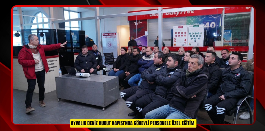 AYVALIK DENİZ HUDUT KAPISI’NDA GÖREVLİ PERSONELE ÖZEL EĞİTİM