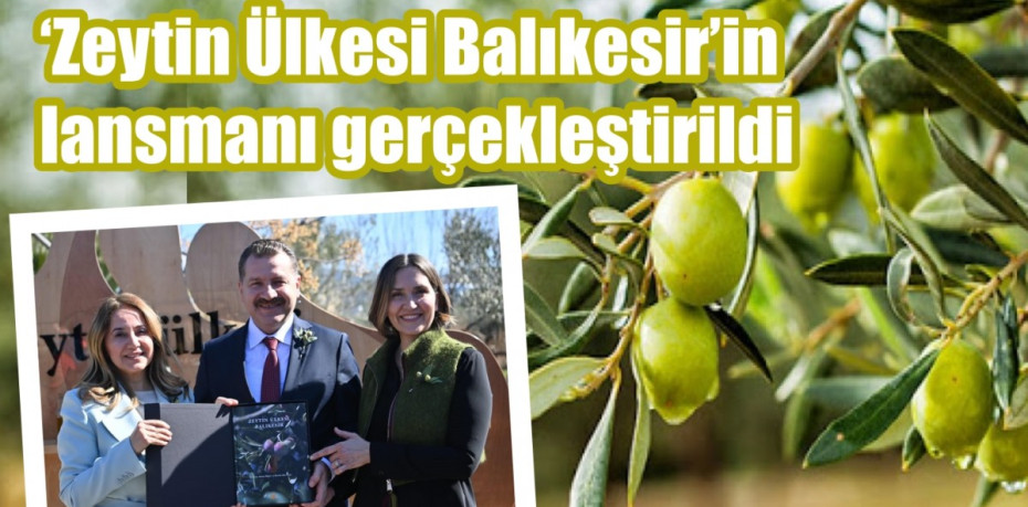 ‘Zeytin Ülkesi Balıkesir’in lansmanı gerçekleştirildi