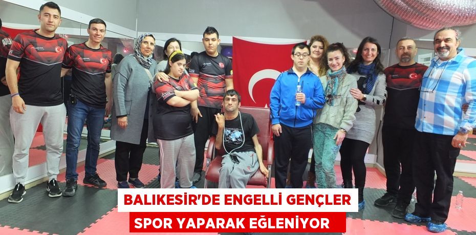 Balıkesir’de engelli gençler spor yaparak eğleniyor  