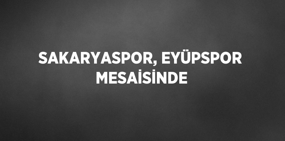 SAKARYASPOR, EYÜPSPOR MESAİSİNDE
