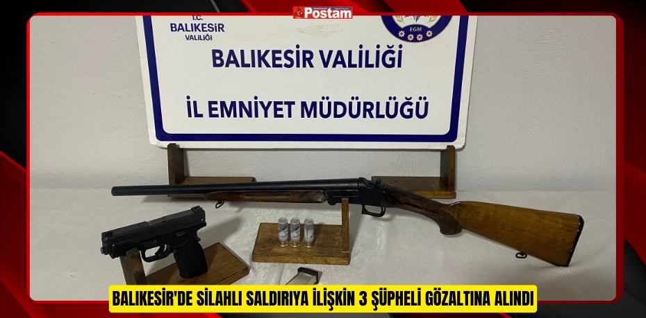 Balıkesir'de silahlı saldırıya ilişkin 3 şüpheli gözaltına alındı