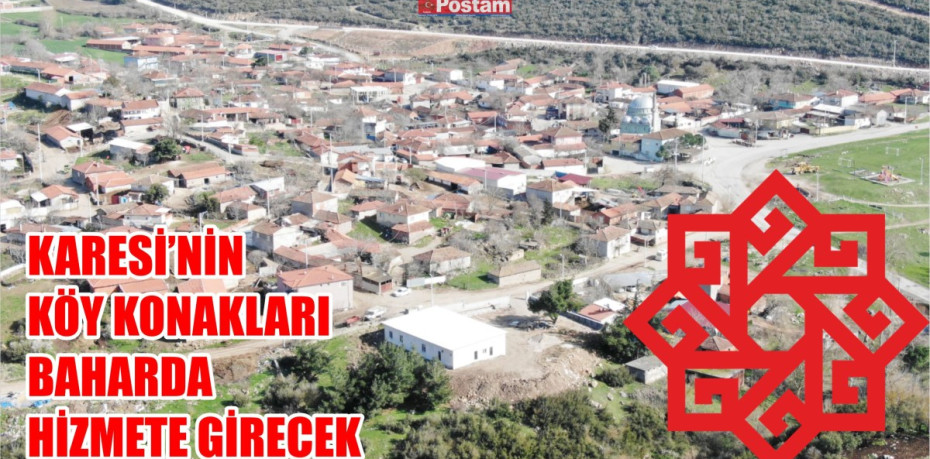 KARESİ’NİN KÖY KONAKLARI BAHARDA HİZMETE GİRECEK