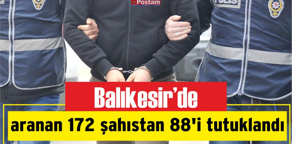 Balıkesir'de aranan 172 şahıstan 88'i tutuklandı