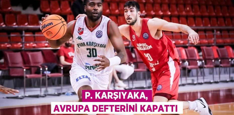 P. KARŞIYAKA, AVRUPA DEFTERİNİ KAPATTI