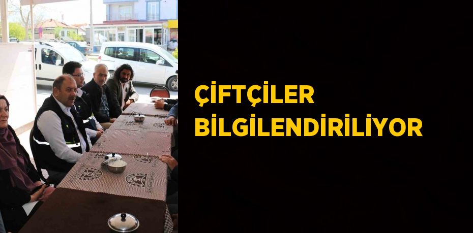 ÇİFTÇİLER BİLGİLENDİRİLİYOR