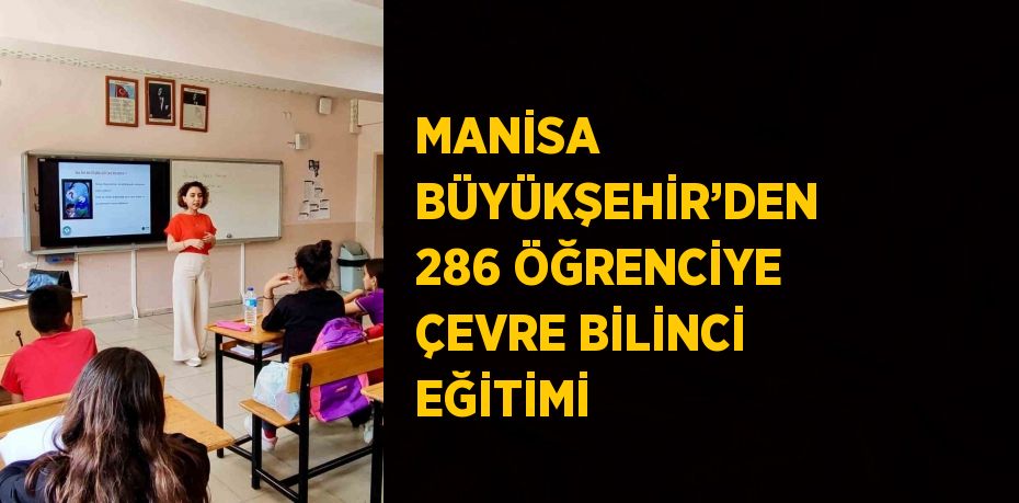 MANİSA BÜYÜKŞEHİR’DEN 286 ÖĞRENCİYE ÇEVRE BİLİNCİ EĞİTİMİ