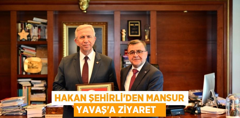 Hakan Şehirli’den Mansur Yavaş’a ziyaret