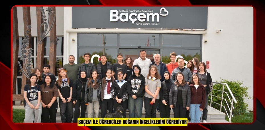 BAÇEM İLE ÖĞRENCİLER DOĞANIN İNCELİKLERİNİ ÖĞRENİYOR