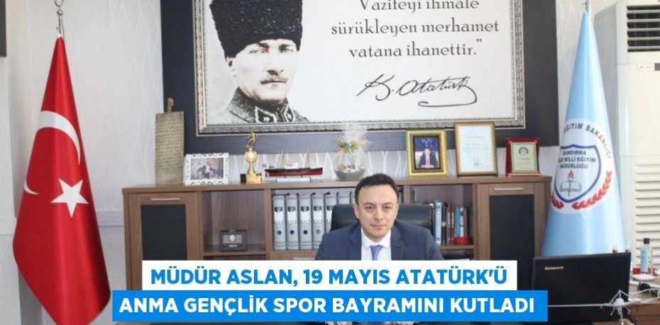 Müdür Aslan, 19 Mayıs Atatürk'ü Anma Gençlik Spor Bayramını kutladı