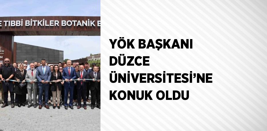 YÖK BAŞKANI DÜZCE ÜNİVERSİTESİ’NE KONUK OLDU