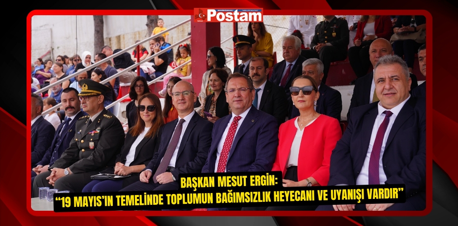 “19 MAYIS’IN TEMELİNDE TOPLUMUN BAĞIMSIZLIK HEYECANI VE UYANIŞI VARDIR”