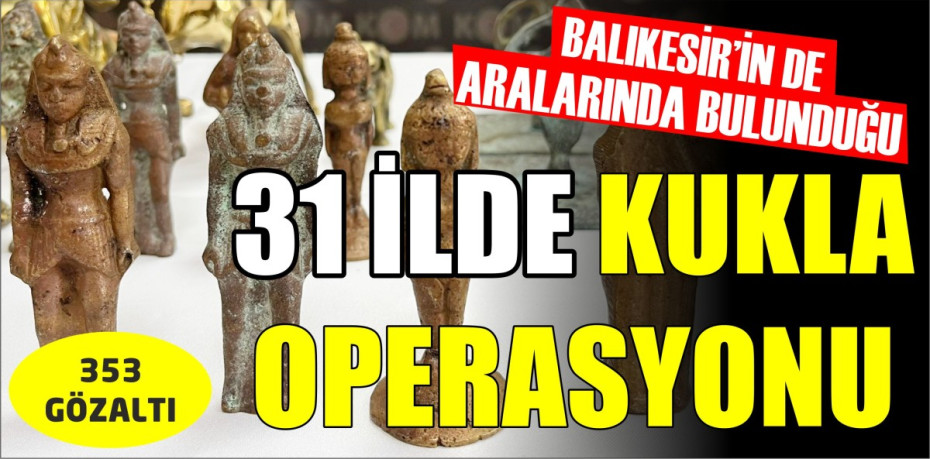 Balıkesir'de dahil 31 ilde "KUKLA" Operasyonu
