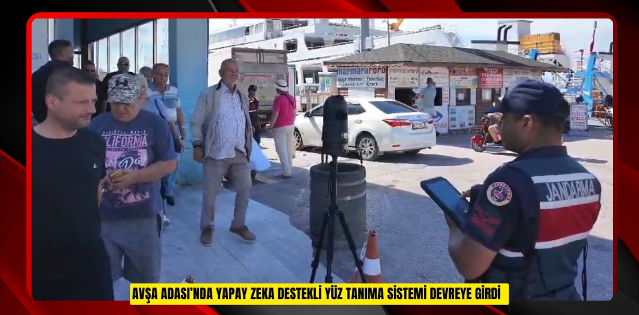Avşa Adası’nda yapay zeka destekli yüz tanıma sistemi devreye girdi  