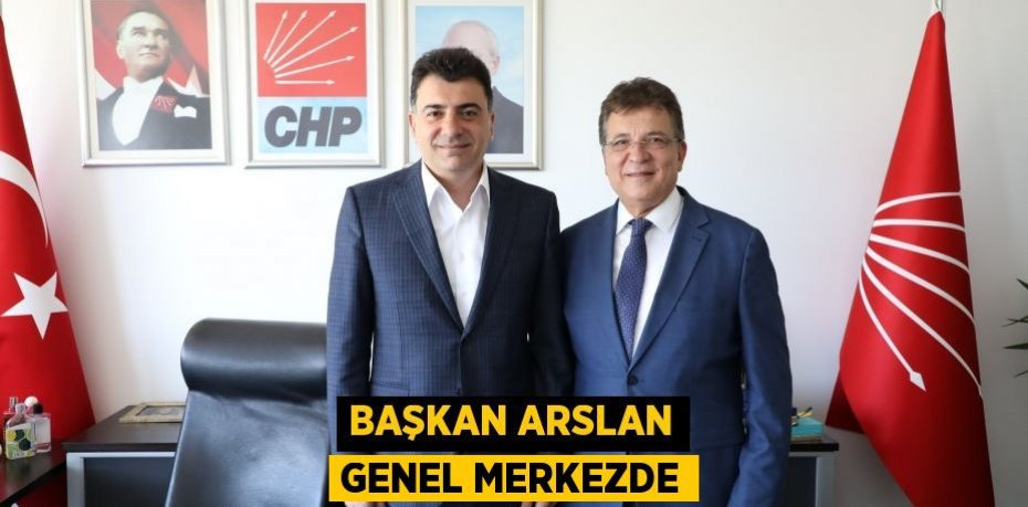 BAŞKAN ARSLAN GENEL MERKEZDE