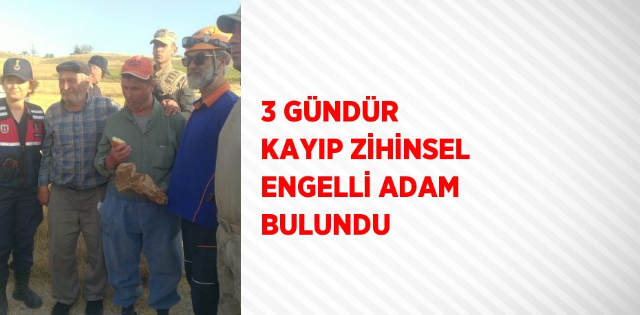 3 GÜNDÜR KAYIP ZİHİNSEL ENGELLİ ADAM BULUNDU