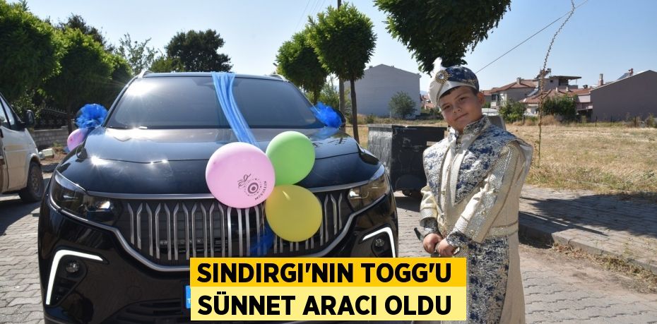 Sındırgı’nın Togg’u sünnet aracı oldu
