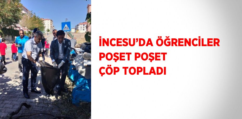 İNCESU’DA ÖĞRENCİLER POŞET POŞET ÇÖP TOPLADI