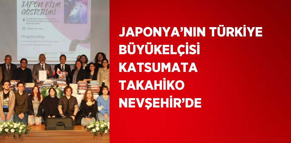 JAPONYA’NIN TÜRKİYE BÜYÜKELÇİSİ KATSUMATA TAKAHİKO NEVŞEHİR’DE