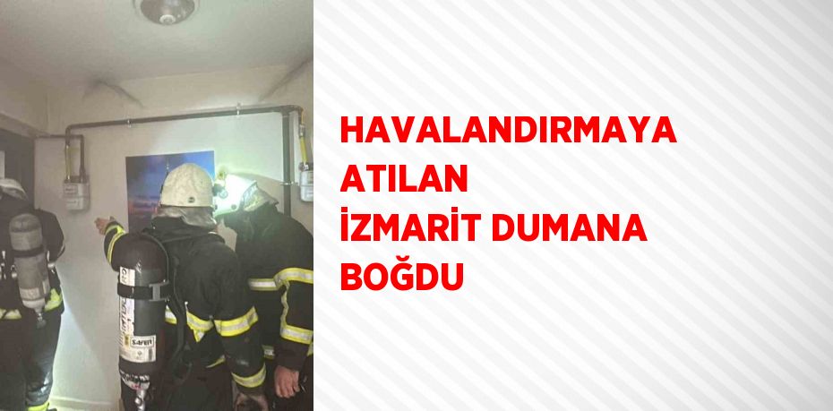 HAVALANDIRMAYA ATILAN İZMARİT DUMANA BOĞDU