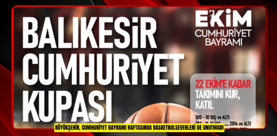 BÜYÜKŞEHİR, CUMHURİYET BAYRAMI HAFTASINDA BASKETBOLSEVERLERİ DE UNUTMADI