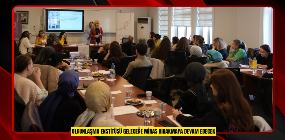 Olgunlaşma enstitüsü geleceğe miras bırakmaya devam edecek