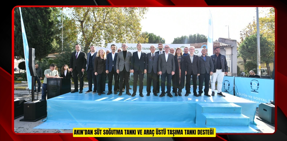 AKIN’DAN SÜT SOĞUTMA TANKI VE ARAÇ ÜSTÜ TAŞIMA TANKI DESTEĞİ