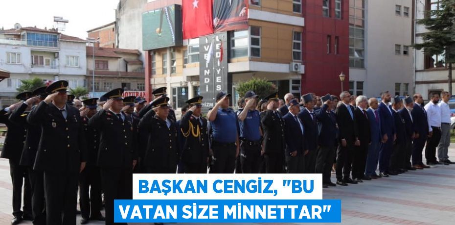 Başkan Cengiz, "Bu vatan size minnettar"