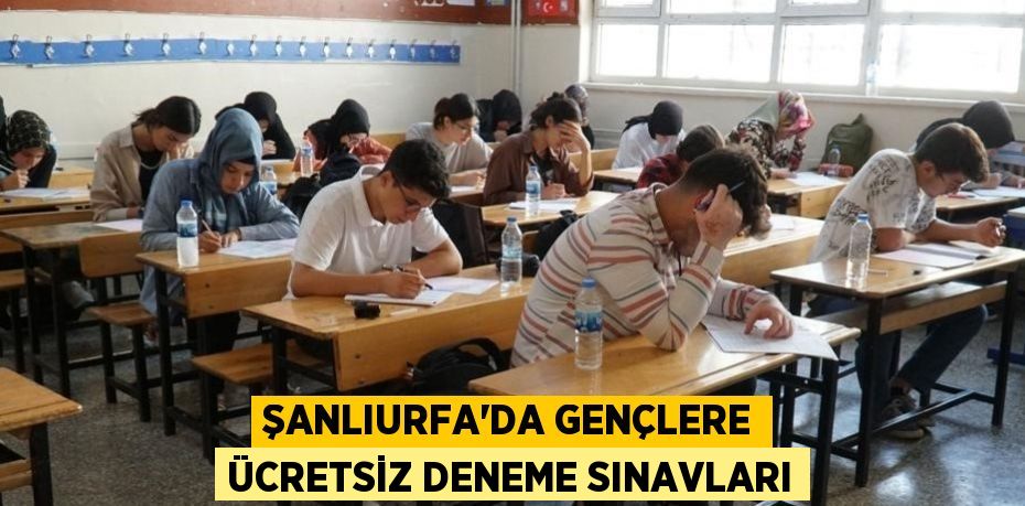 ŞANLIURFA’DA GENÇLERE ÜCRETSİZ DENEME SINAVLARI