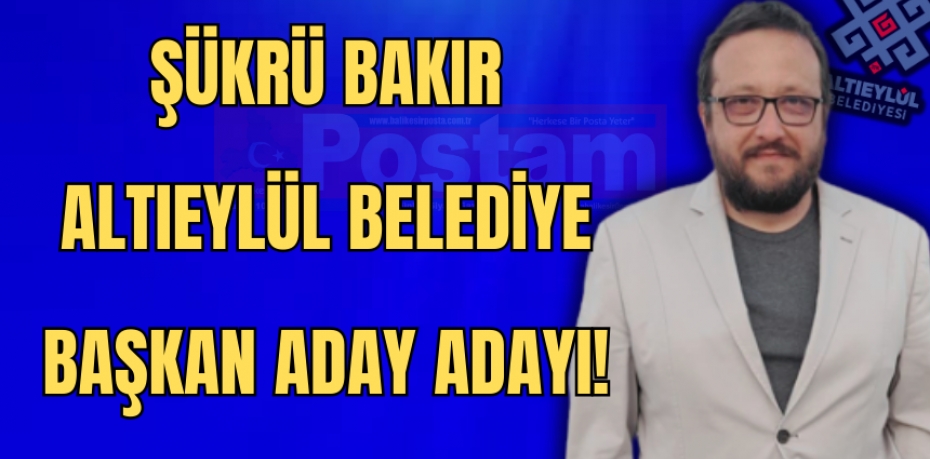 ŞÜKRÜ BAKIR ALTIEYLÜL BELEDİYE BAŞKAN ADAY ADAYI