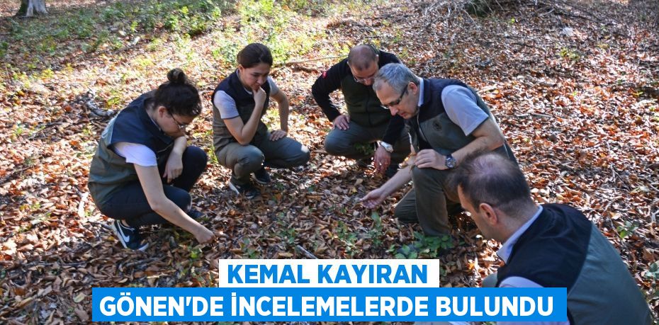 KEMAL KAYIRAN GÖNEN’DE İNCELEMELERDE BULUNDU