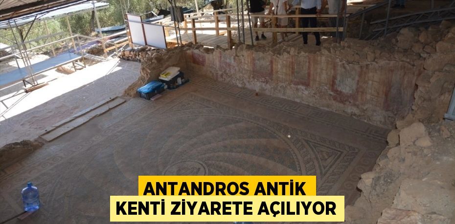 Antandros Antik Kenti Ziyarete Açılıyor