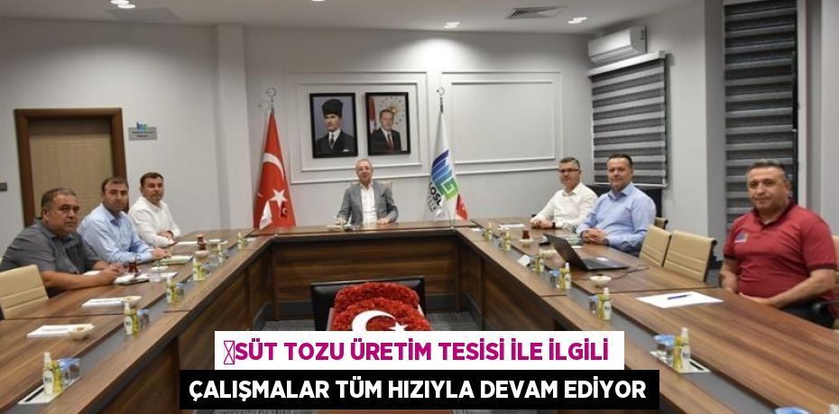 Süt Tozu Üretim Tesisi ile İlgili Çalışmalar Tüm Hızıyla Devam Ediyor