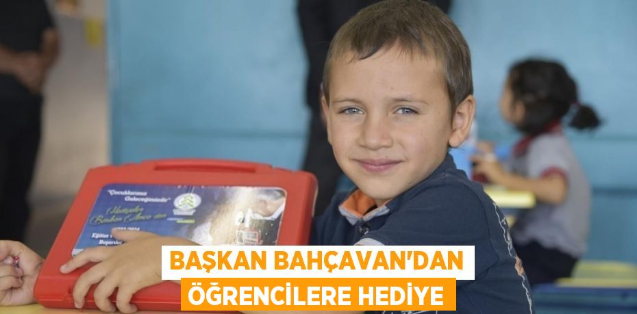 BAŞKAN BAHÇAVAN'DAN ÖĞRENCİLERE HEDİYE