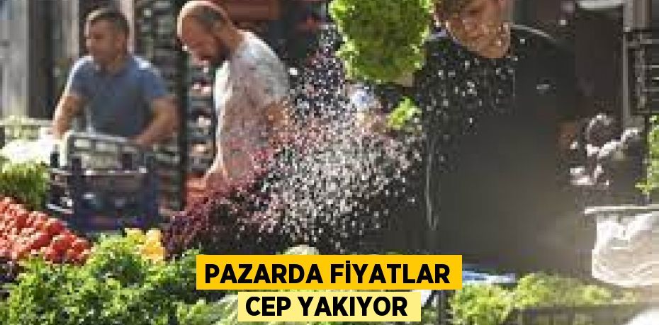 Pazarda fiyatlar cep yakıyor