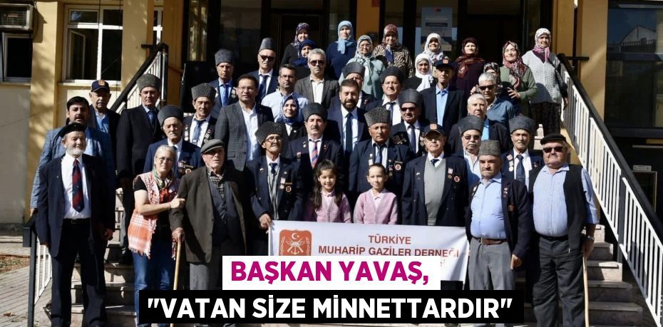 Başkan Yavaş, "Vatan size minnettardır"