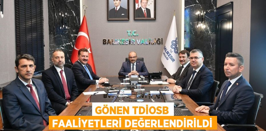 Gönen TDİOSB faaliyetleri değerlendirildi